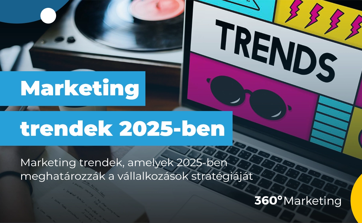 Marketing trendek, amelyek 2025-ben meghatározzák a vállalkozások stratégiáját