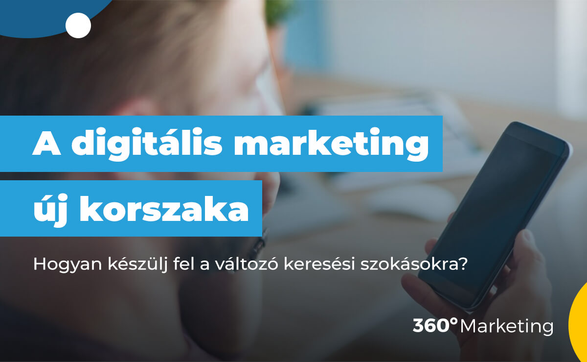 A digitális marketing új korszaka: Hogyan készülj fel a változó keresési szokásokra