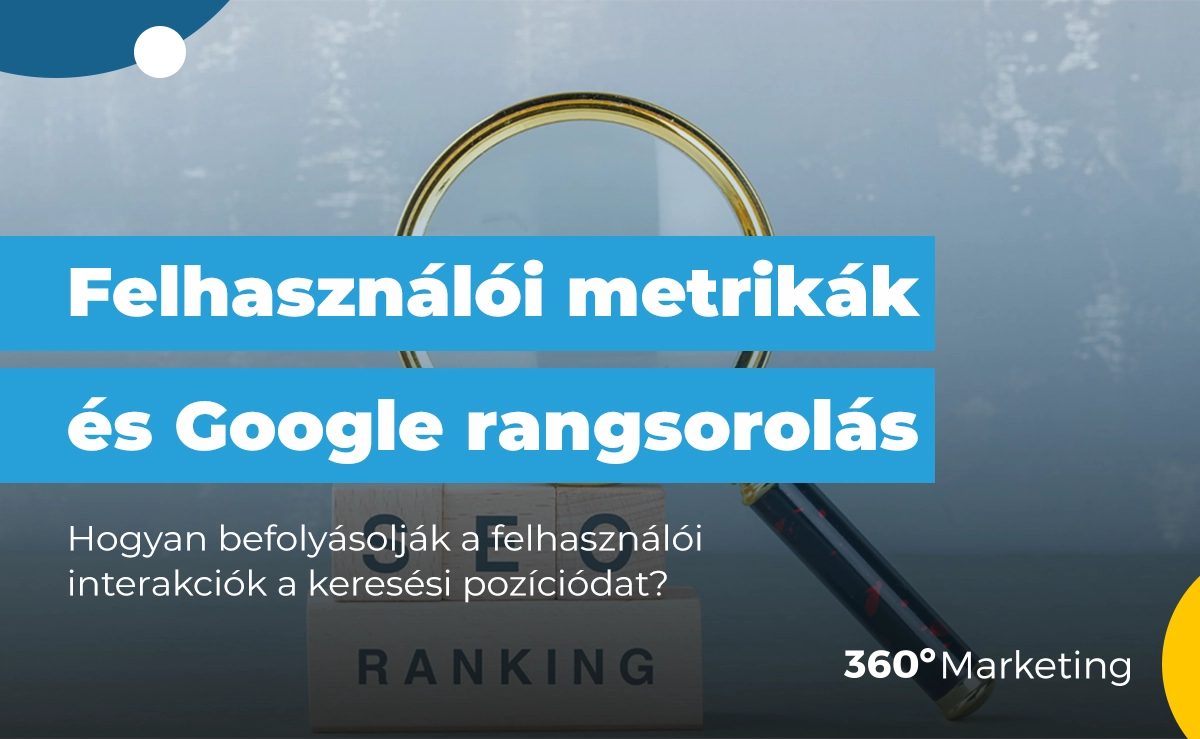 Felhasználói metrikák és Google rangsorolás: Hogyan befolyásolják a felhasználói interakciók a keresési pozíciódat
